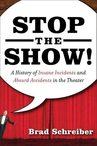 Best books for theater majors: Stop the Show A History of Insane Incidents and Absurd Accidents in the Theater by Brad Schreiber