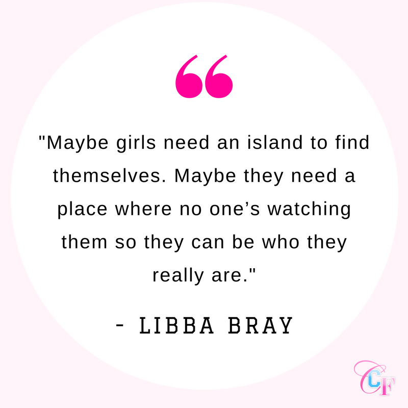 Quote: Maybe girls need an island to find themselves. Maybe they need a place where no one's watching them so they can be who they really are.