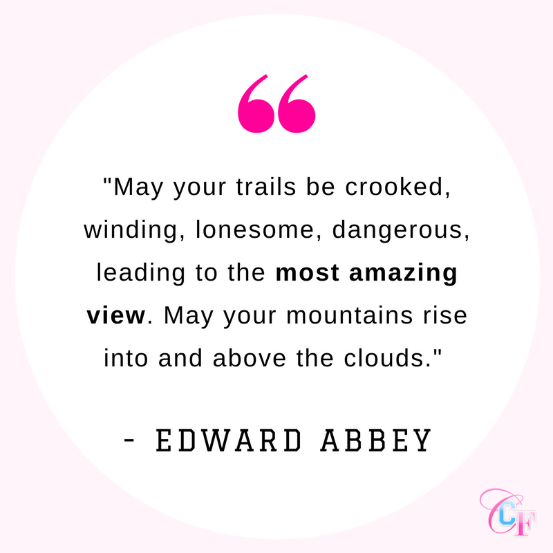 Edward Abbey quote: May your trails be crooked, winding, lonesome, dangerous, leading to the most amazing view. May your mountains rise into and above the clouds.