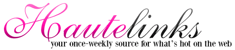 Hautelinks - your weekly source for the best of the web