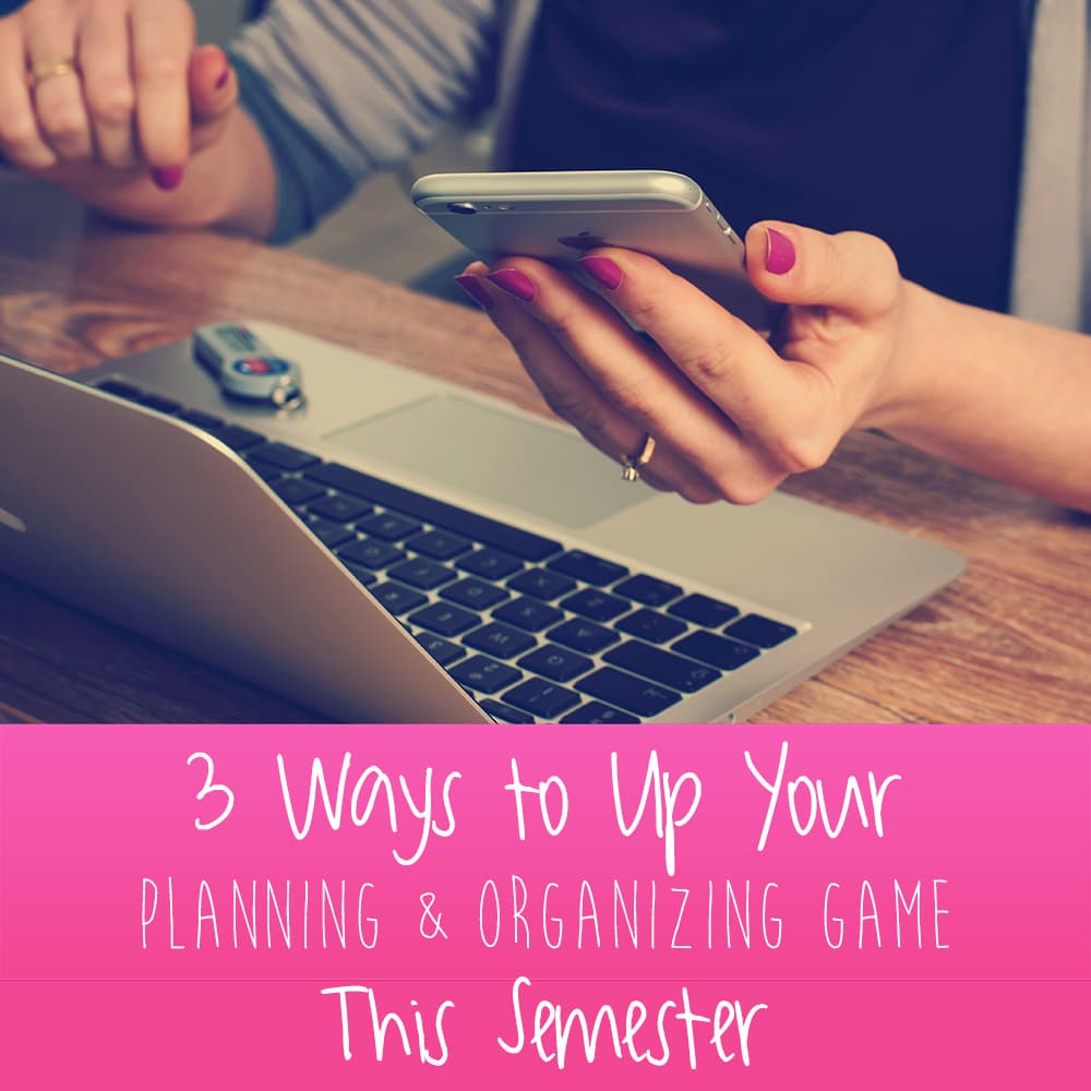 3 Ways to Up Your Planning & Organizing Game This Semester