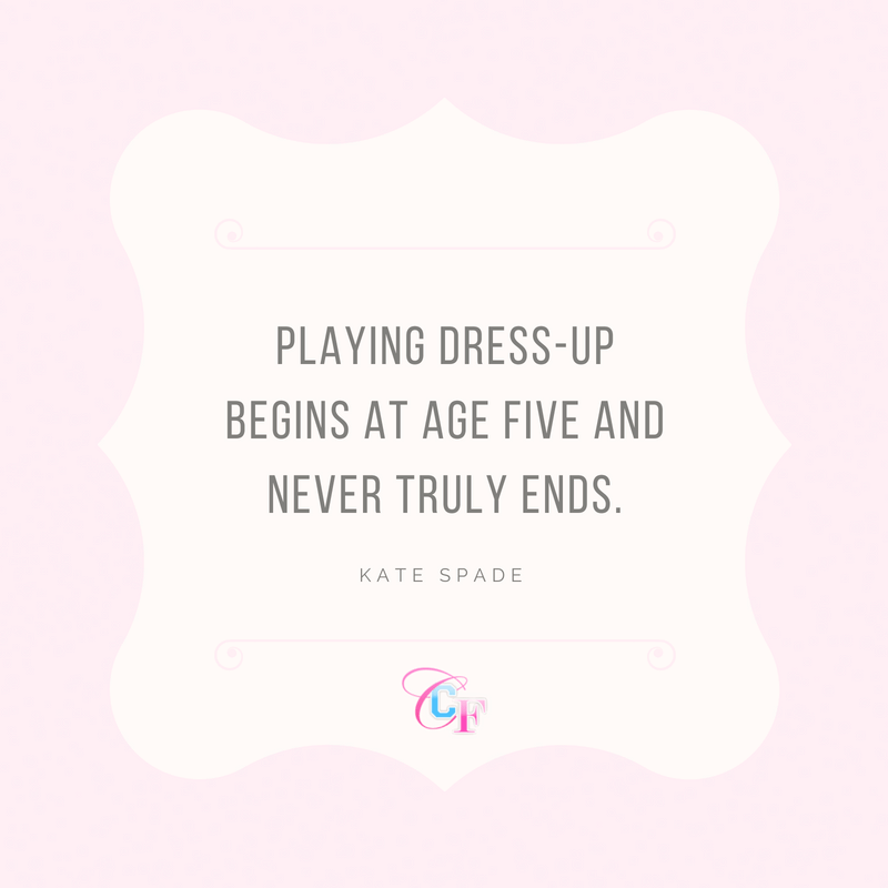 Playing dress-up begins at age five and never truly ends - Kate Spade