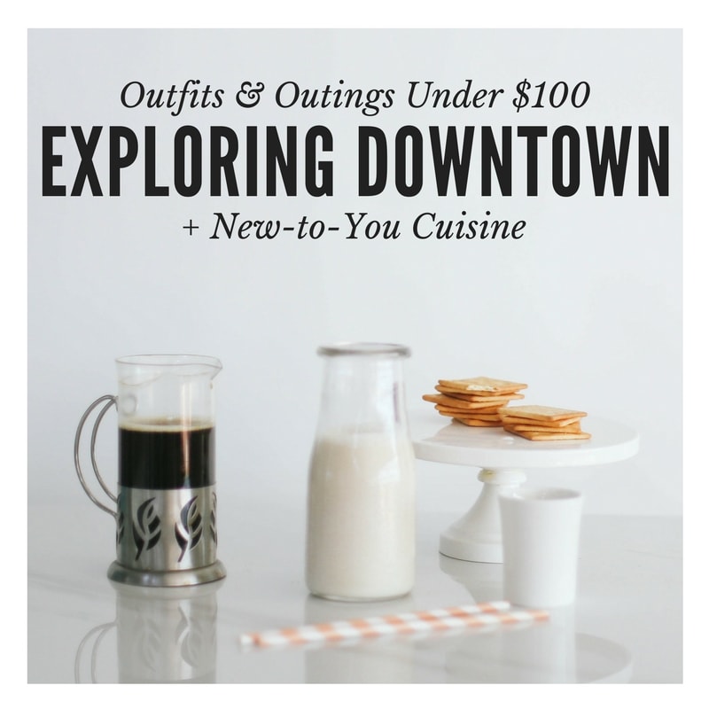 outfits and outings exploring downtown new-to-you cuisine