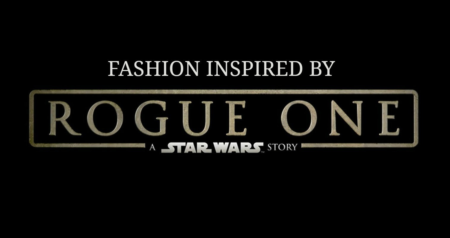 Fashion inspired by Rogue One a Star Wars story