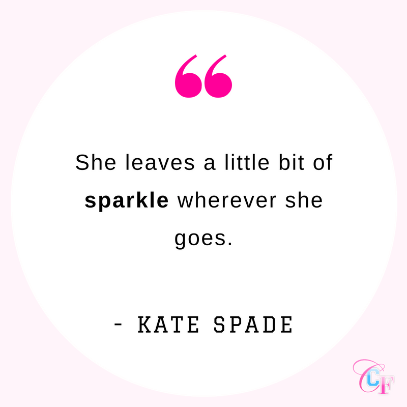 Kate Spade quote: She leaves a little bit of sparkle wherever she goes.