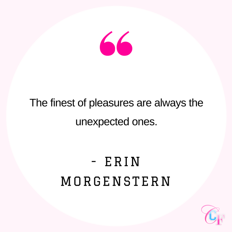 The finest of pleasures are always the unexpected ones. Erin Morgenstern quote