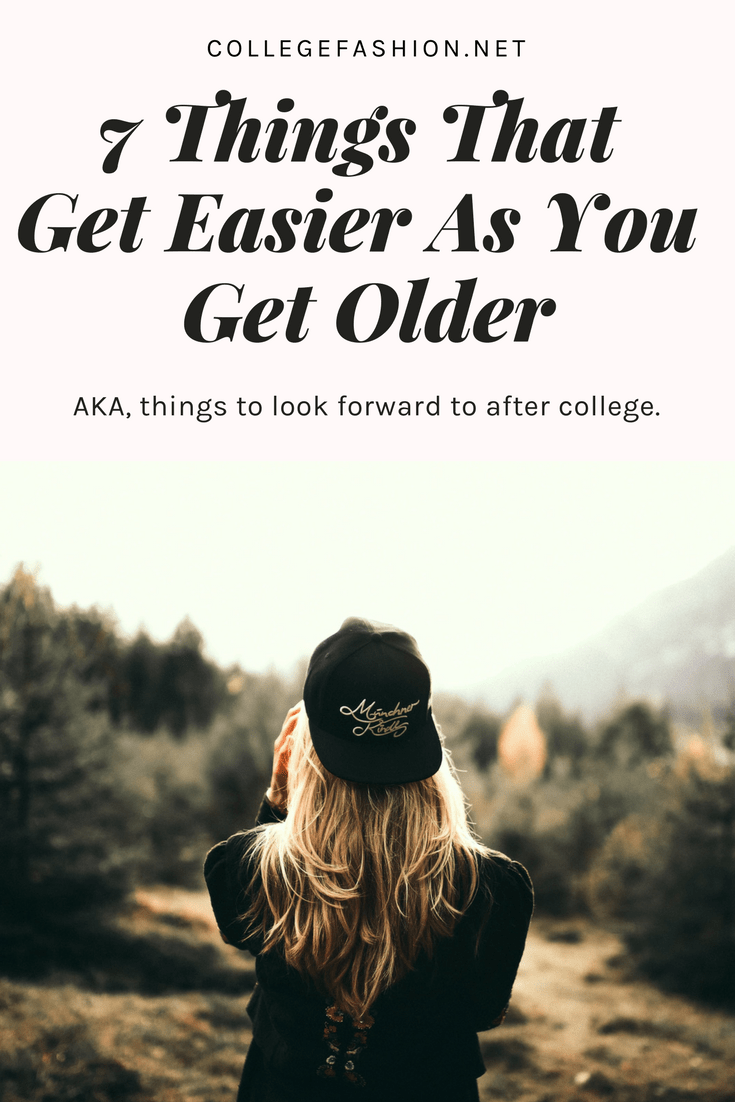 Things that get easier as you get older aka things to look forward to after college