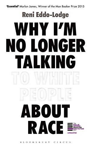 Why I'm No Longer Talking to White People About Race by Reni Eddo-Lodge