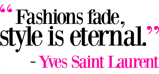 Fashions fade, style is eternal. - Yves Saint Laurent quote