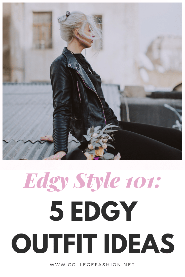 Edgy Style 101: 5 Go-To Outfits for Edgy Girls - College Fashion
