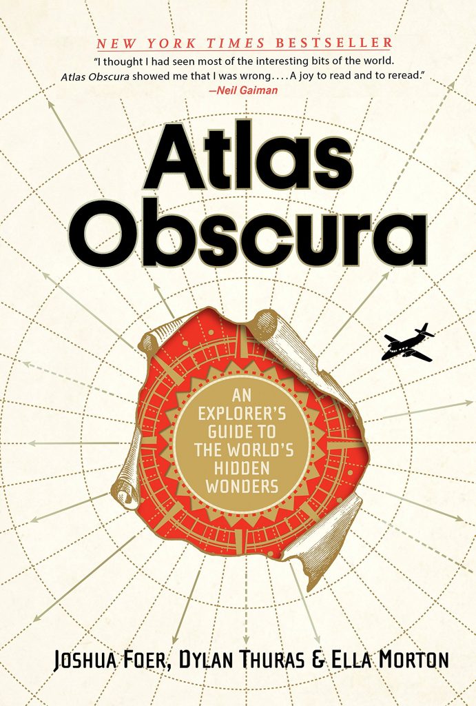 Atlas Obscura: An Explorer's Guide to the World's Hidden Wonders, by Joshua Foer, Dylan Furas, & Ella Morton