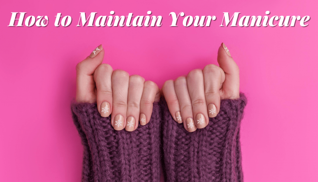 How to maintain your manicure and make it last