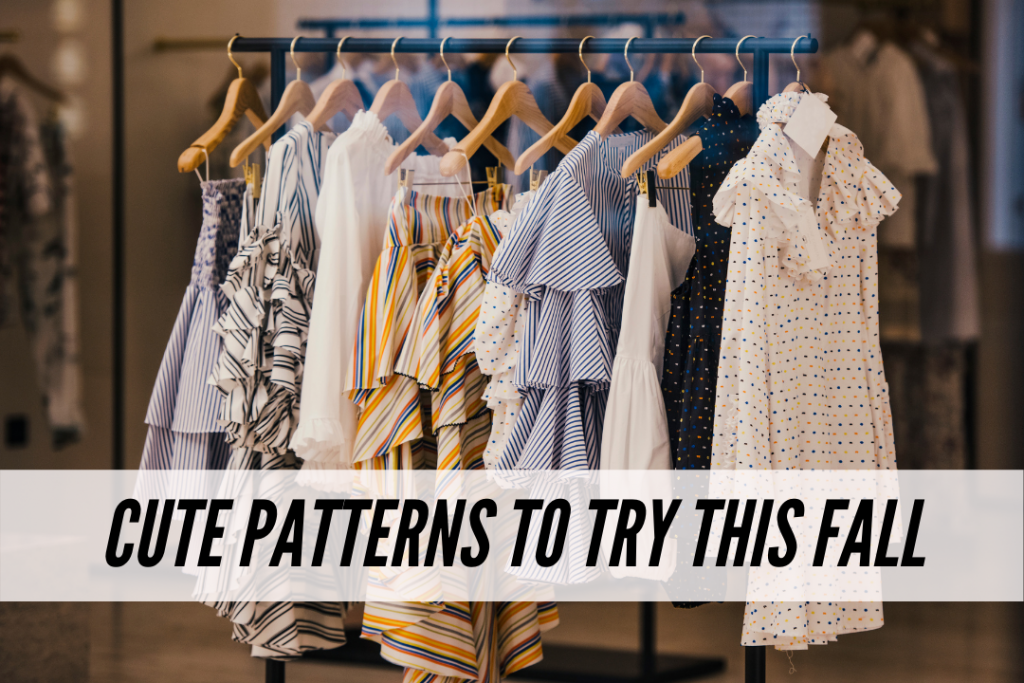 Cute patterns to add to your wardrobe this fall