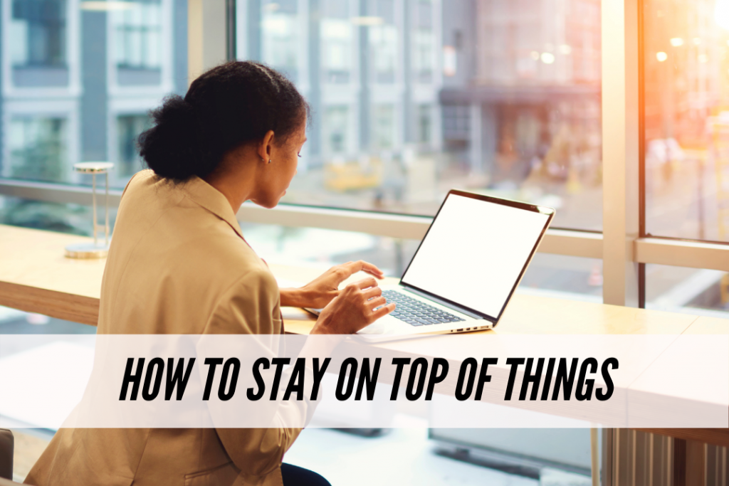 How to stay on top of things