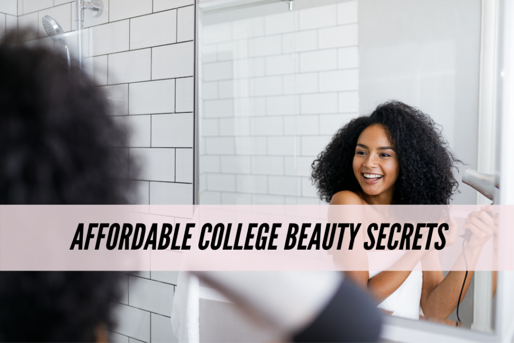 Affordable beauty secrets for college students