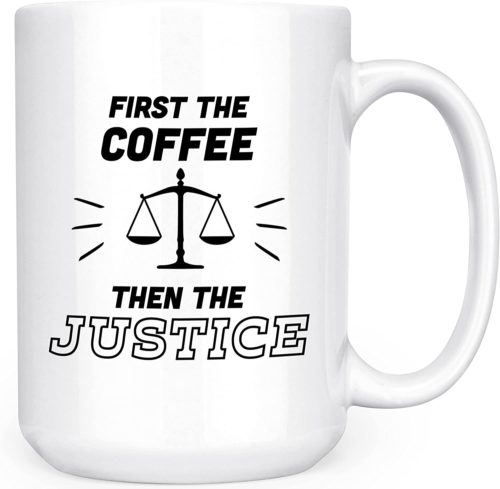 Coffee mug from amazon that says "First the coffee, then the justice." - gifts for law school graduation