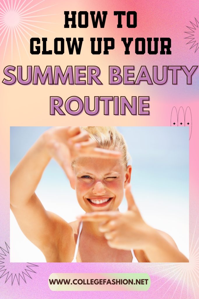 How to Glow Up Your Summer Beauty Routine